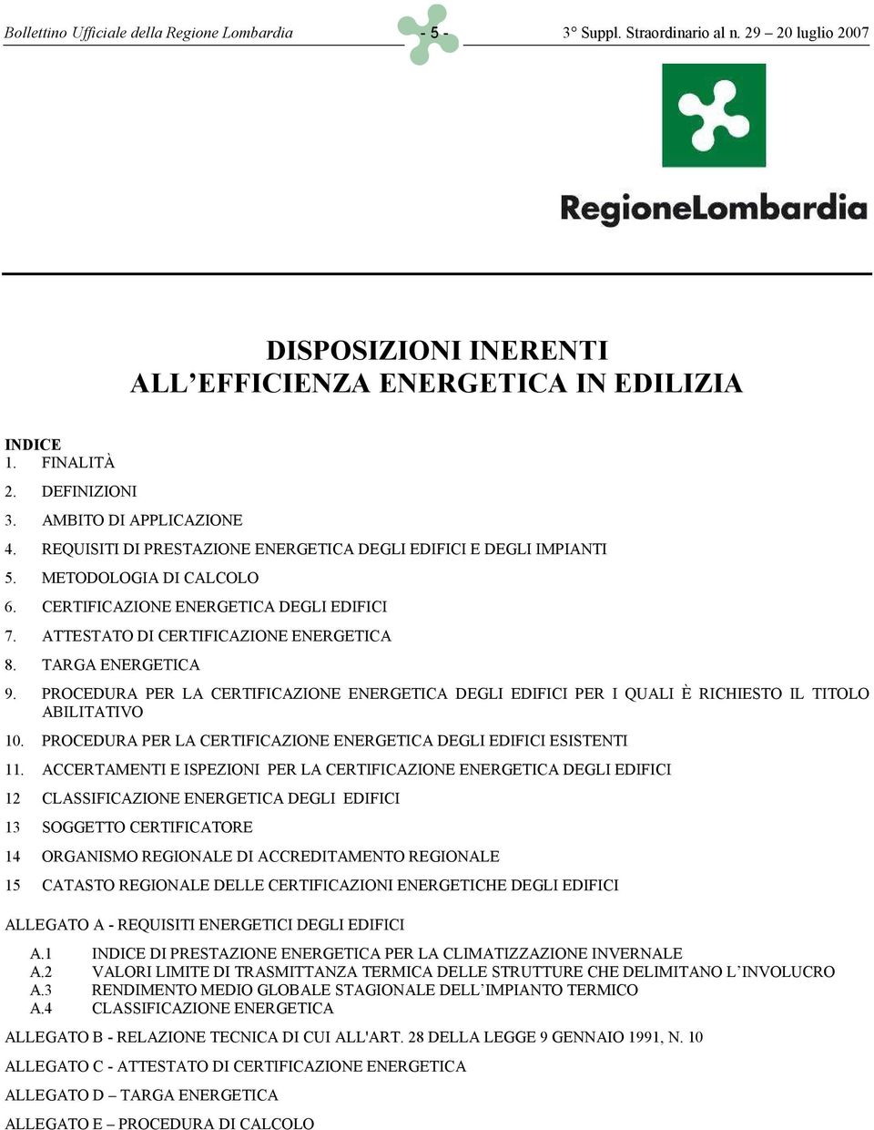 ATTESTATO DI CERTIFICAZIONE ENERGETICA 8. TARGA ENERGETICA 9. PROCEDURA PER LA CERTIFICAZIONE ENERGETICA DEGLI EDIFICI PER I QUALI È RICHIESTO IL TITOLO ABILITATIVO 10.