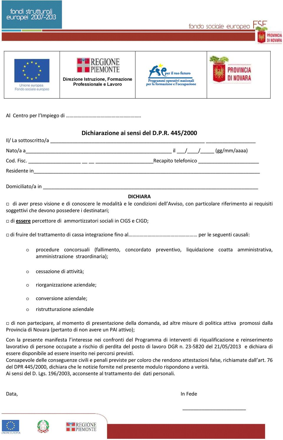 possedere i destinatari; di essere percettore di ammortizzatori sociali in CIGS e CIGD; di fruire del trattamento di cassa integrazione fino al per le seguenti causali: o procedure concorsuali