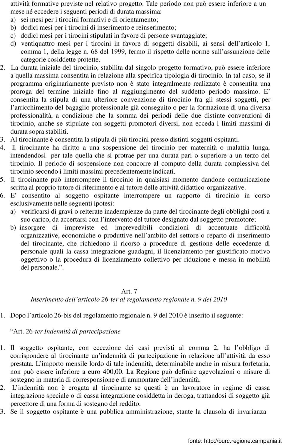 e reinserimento; c) dodici mesi per i tirocini stipulati in favore di persone svantaggiate; d) ventiquattro mesi per i tirocini in favore di soggetti disabili, ai sensi dell articolo 1, comma 1,