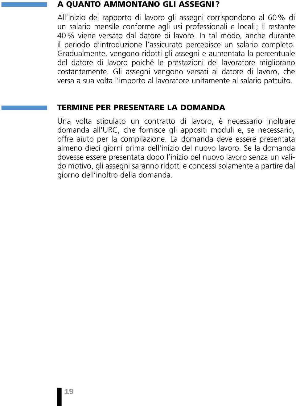 In tal modo, anche durante il periodo d introduzione l assicurato percepisce un salario completo.