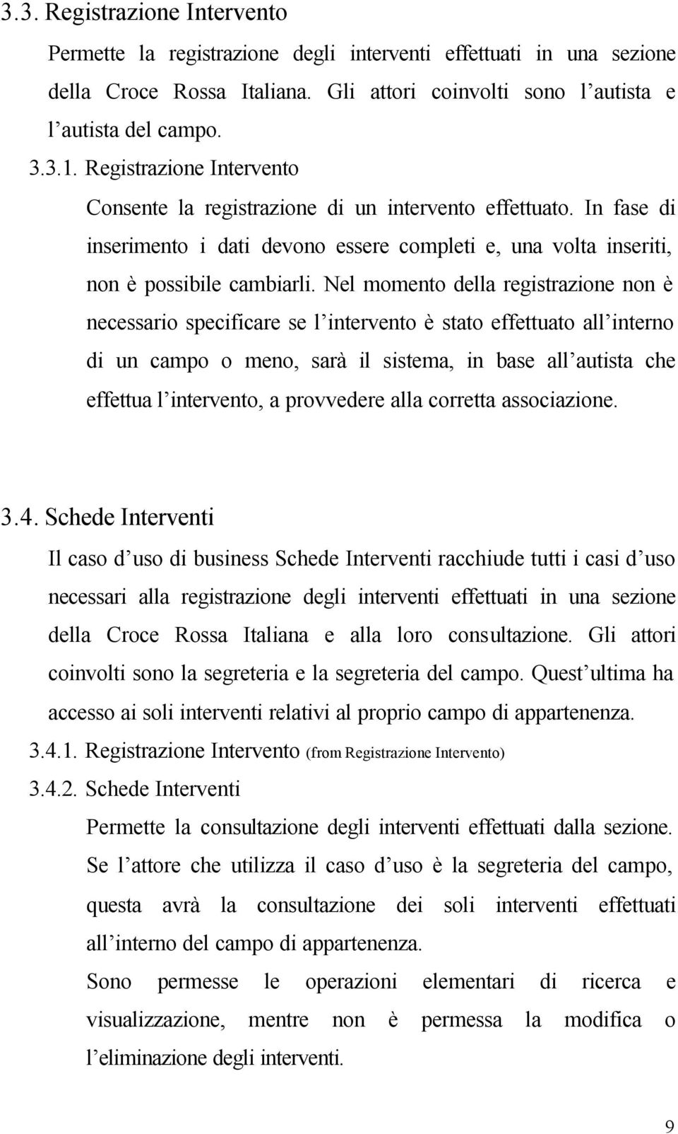 Nel momento della registrazione non è necessario specificare se l intervento è stato effettuato all interno di un campo o meno, sarà il sistema, in base all autista che effettua l intervento, a