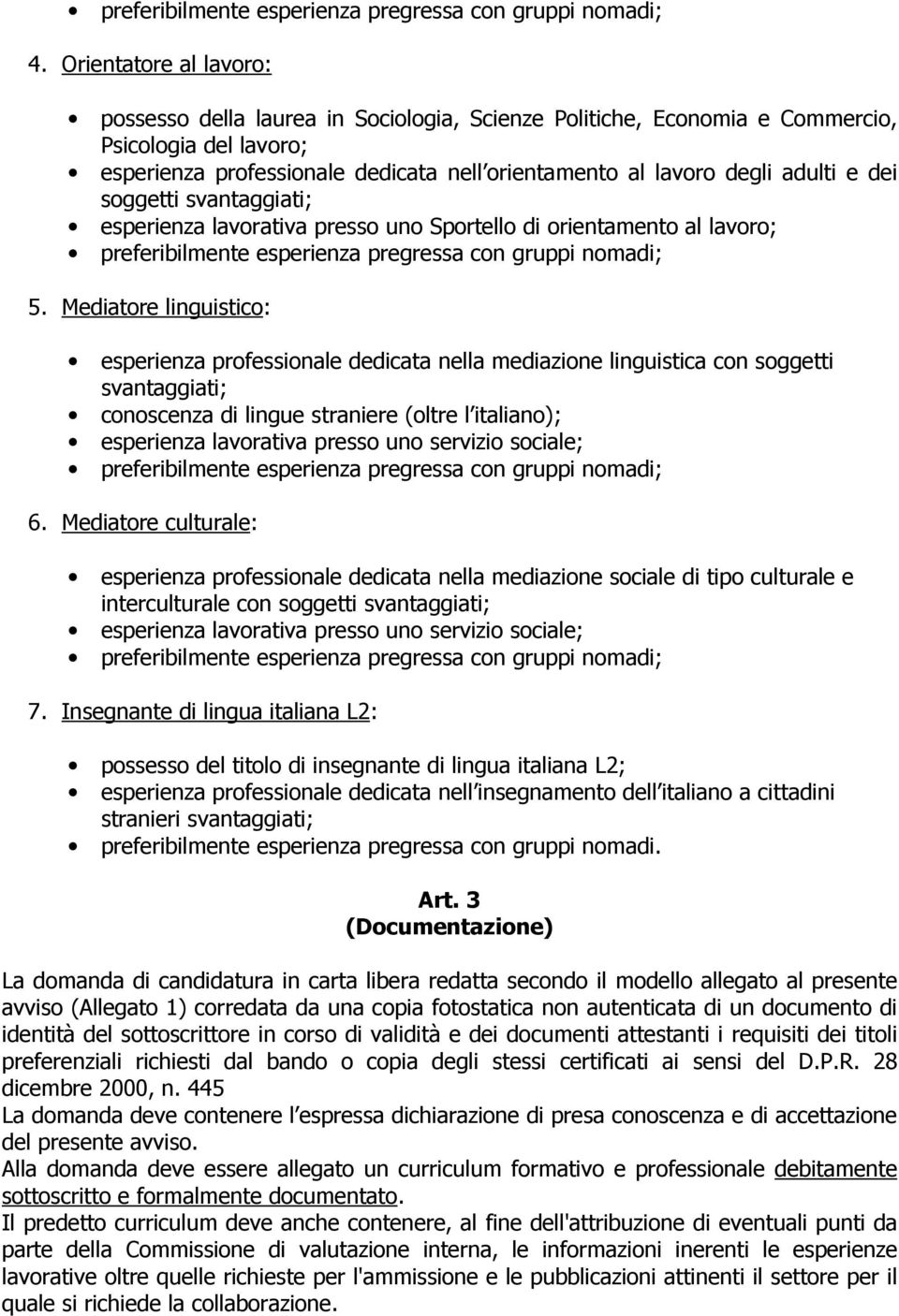 e dei soggetti svantaggiati; esperienza lavorativa presso uno Sportello di orientamento al lavoro; preferibilmente esperienza pregressa con gruppi nomadi; 5.