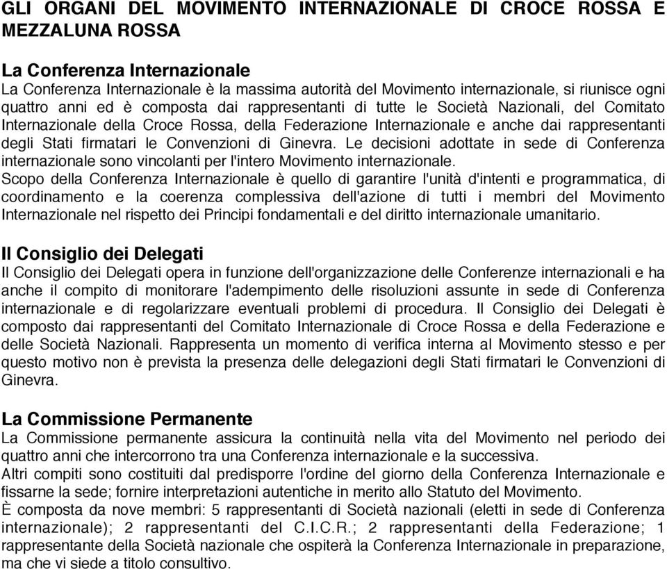 firmatari le Convenzioni di Ginevra. Le decisioni adottate in sede di Conferenza internazionale sono vincolanti per l'intero Movimento internazionale.