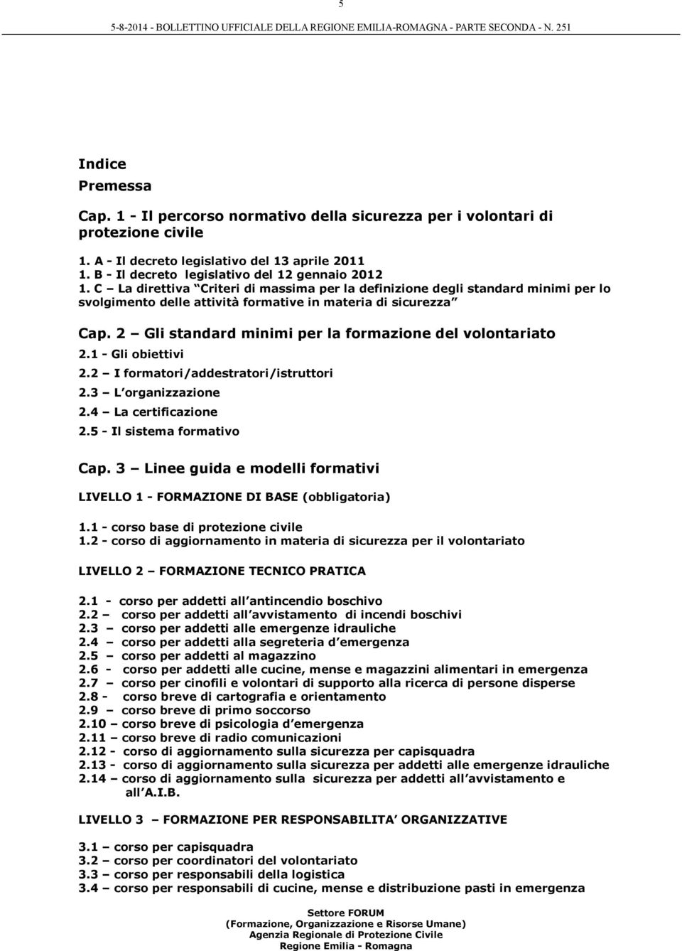 2 Gli standard minimi per la formazione del volontariato 2.1 - Gli obiettivi 2.2 I formatori/addestratori/istruttori 2.3 L organizzazione 2.4 La certificazione 2.5 - Il sistema formativo Cap.