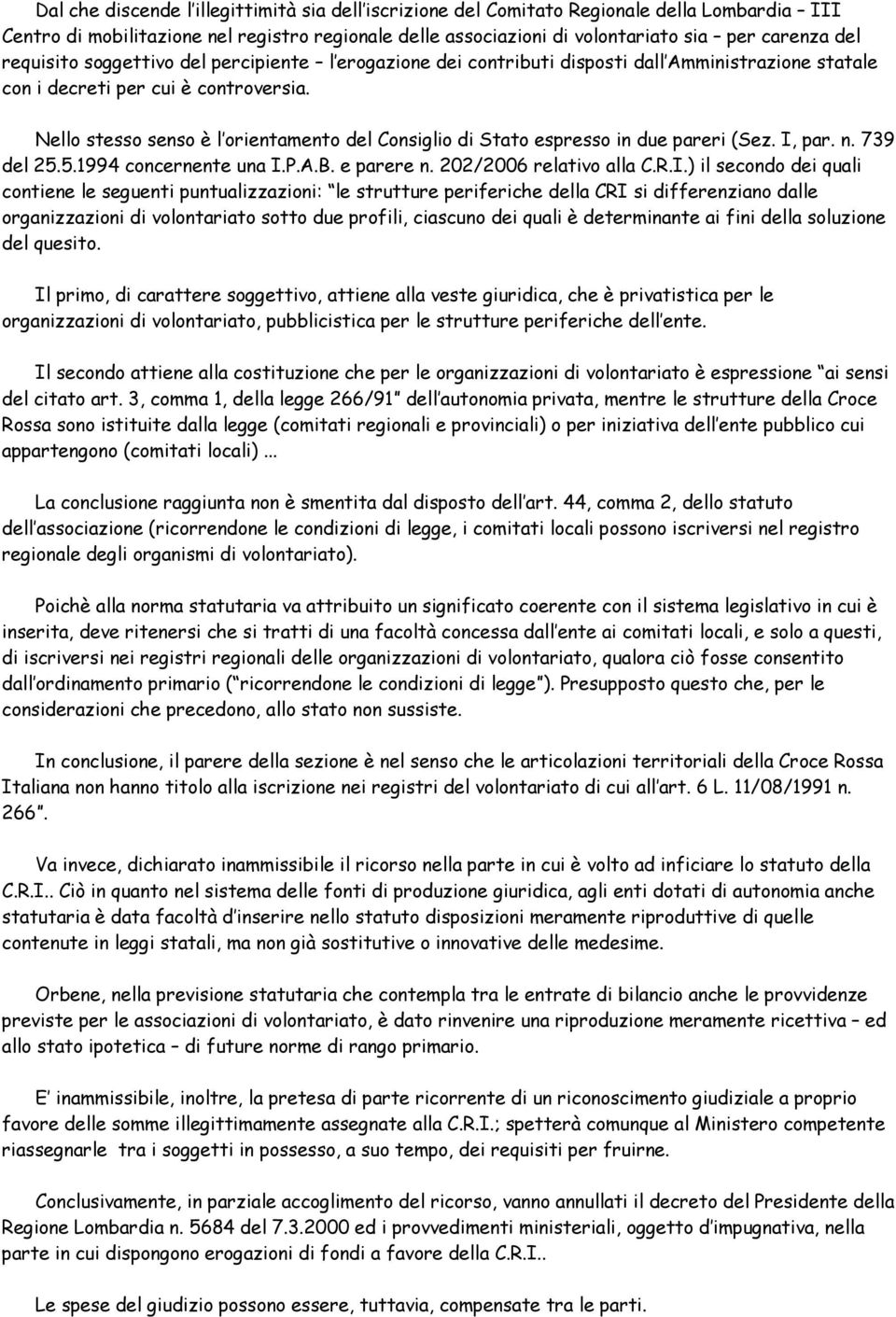 Nello stesso senso è l orientamento del Consiglio di Stato espresso in due pareri (Sez. I,