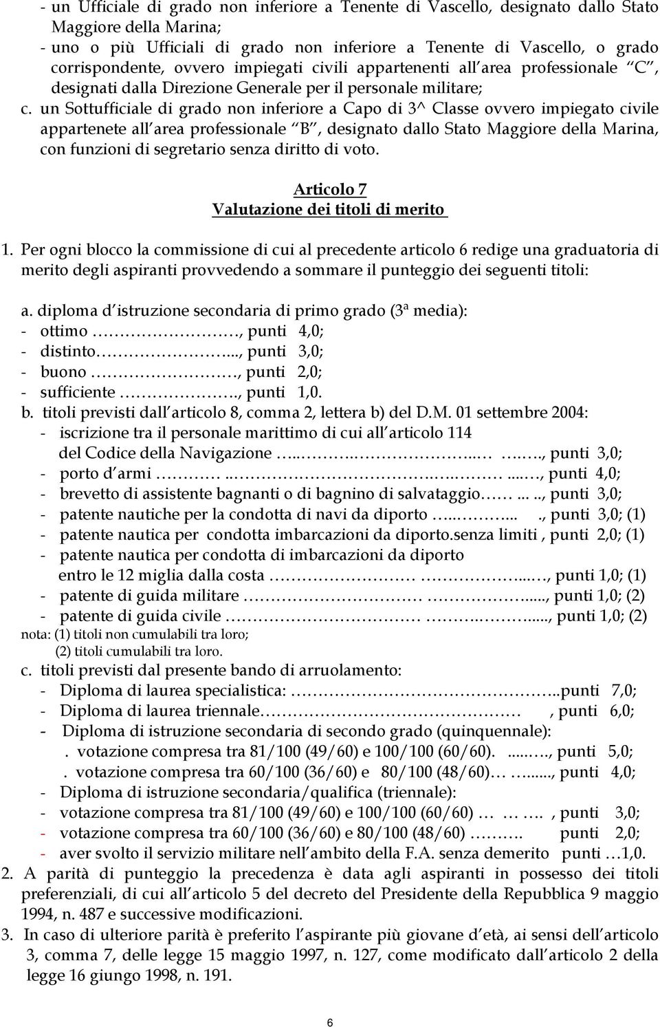 un Sottufficiale di grado non inferiore a Capo di 3^ Classe ovvero impiegato civile appartenete all area professionale B, designato dallo Stato Maggiore della Marina, con funzioni di segretario senza