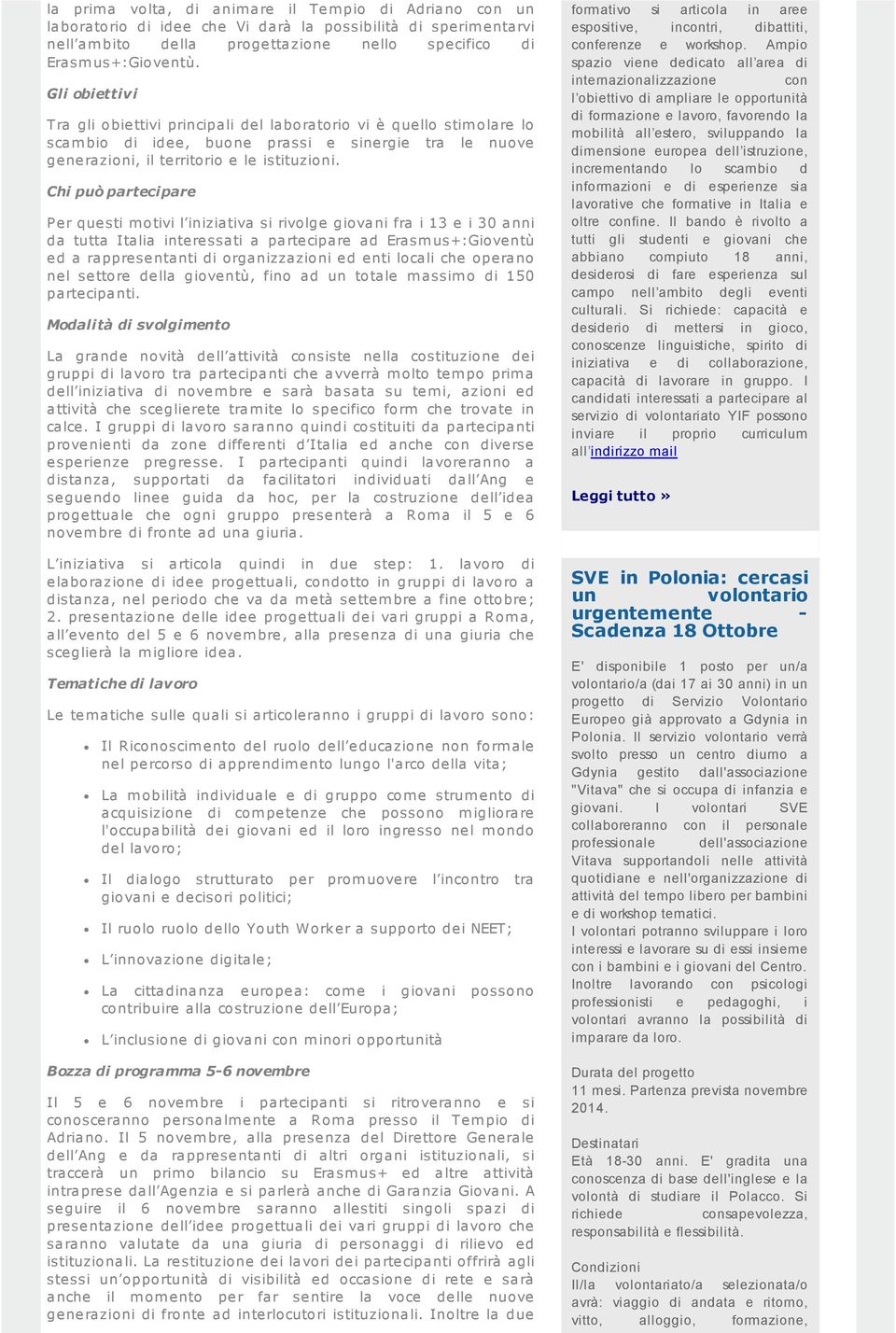 Chi può partecipare Per questi m otivi l iniziativa si rivolge giovani fra i 13 e i 30 anni da tutta Italia interessati a partecipare ad Erasm us+:gioventù ed a rappresentanti di organizzazioni ed