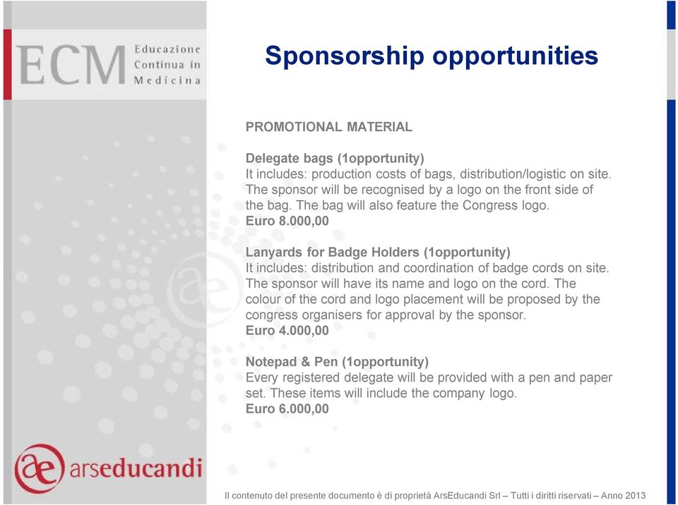 000,00 Lanyards for Badge Holders (1opportunity) It includes: distribution and coordination of badge cords on site. The sponsor will have its name and logo on the cord.