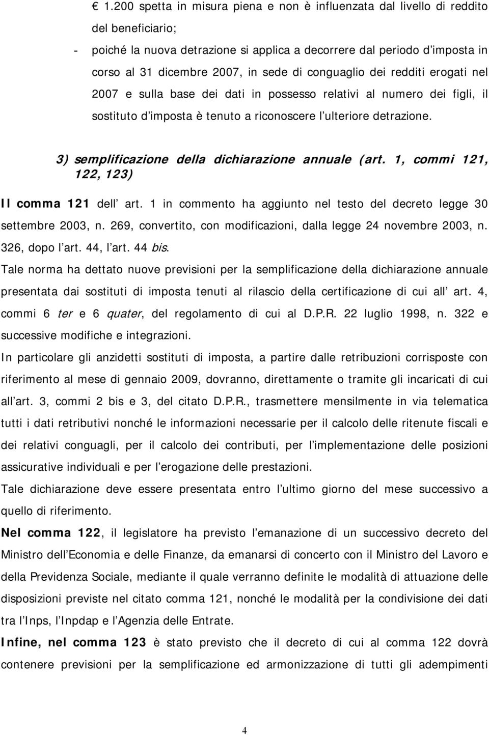 3) semplificazione della dichiarazione annuale (art. 1, commi 121, 122, 123) Il comma 121 dell art. 1 in commento ha aggiunto nel testo del decreto legge 30 settembre 2003, n.