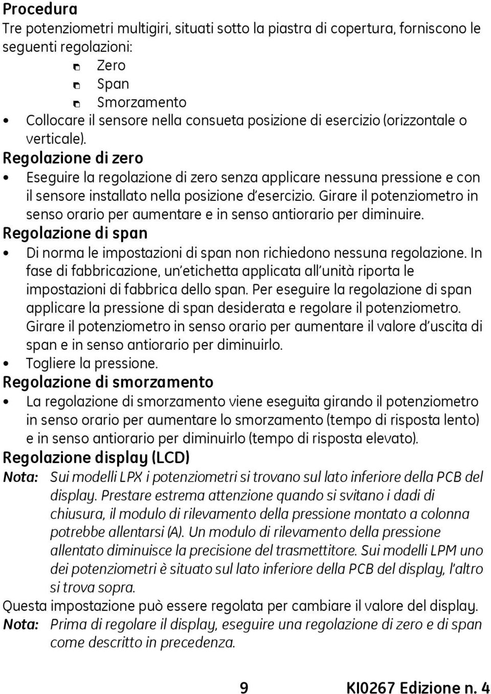 Girare il potenziometro in senso orario per aumentare e in senso antiorario per diminuire. Regolazione di span Di norma le impostazioni di span non richiedono nessuna regolazione.