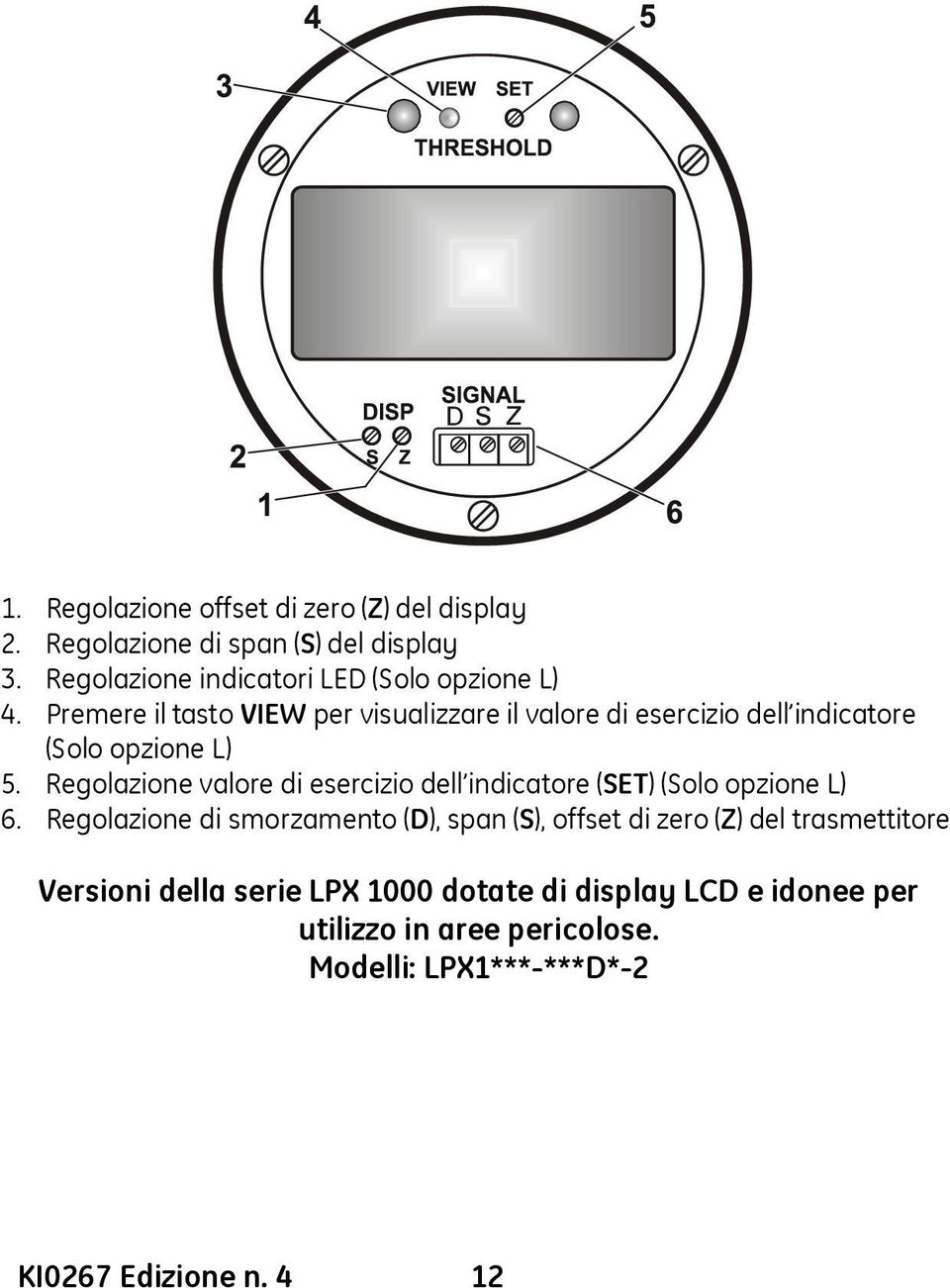 Premere il tasto VIEW per visualizzare il valore di esercizio dell indicatore (Solo opzione L) 5.