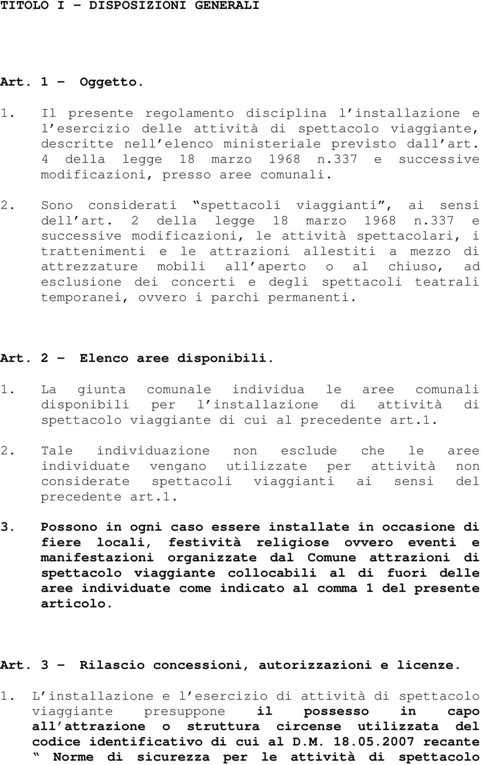 337 e successive modificazioni, le attività spettacolari, i trattenimenti e le attrazioni allestiti a mezzo di attrezzature mobili all aperto o al chiuso, ad esclusione dei concerti e degli