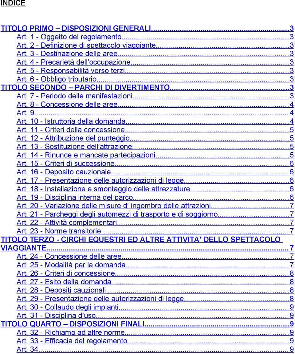 .. 4 Art. 9... 4 Art. 10 - Istruttoria della domanda... 4 Art. 11 - Criteri della concessione... 5 Art. 12 - Attribuzione del punteggio... 5 Art. 13 - Sostituzione dell attrazione... 5 Art. 14 - Rinunce e mancate partecipazioni.