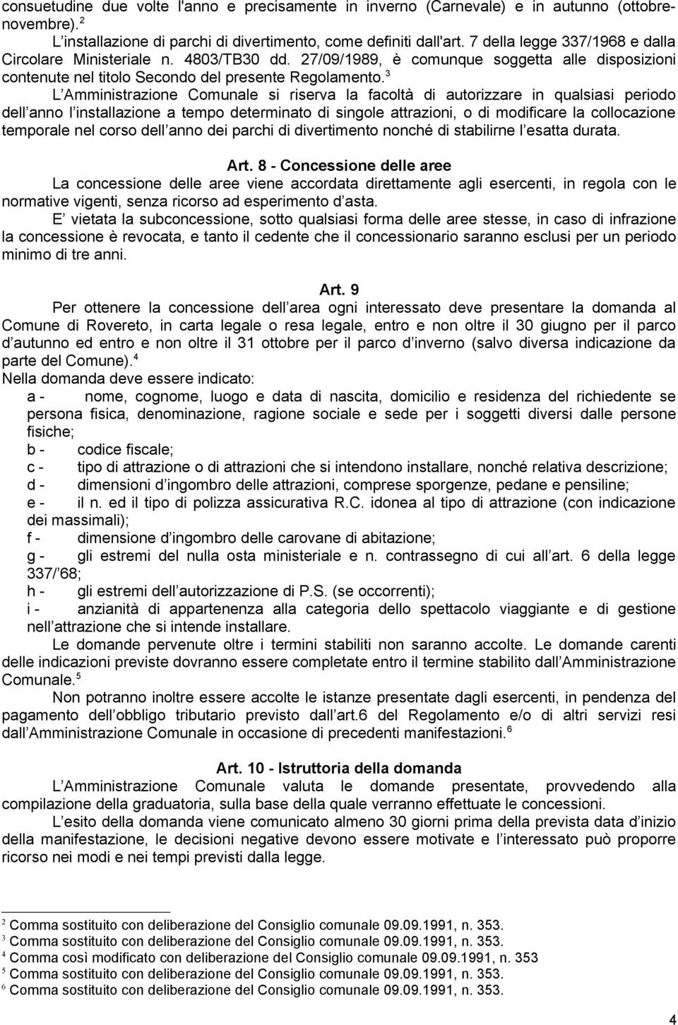 3 L Amministrazione Comunale si riserva la facoltà di autorizzare in qualsiasi periodo dell anno l installazione a tempo determinato di singole attrazioni, o di modificare la collocazione temporale