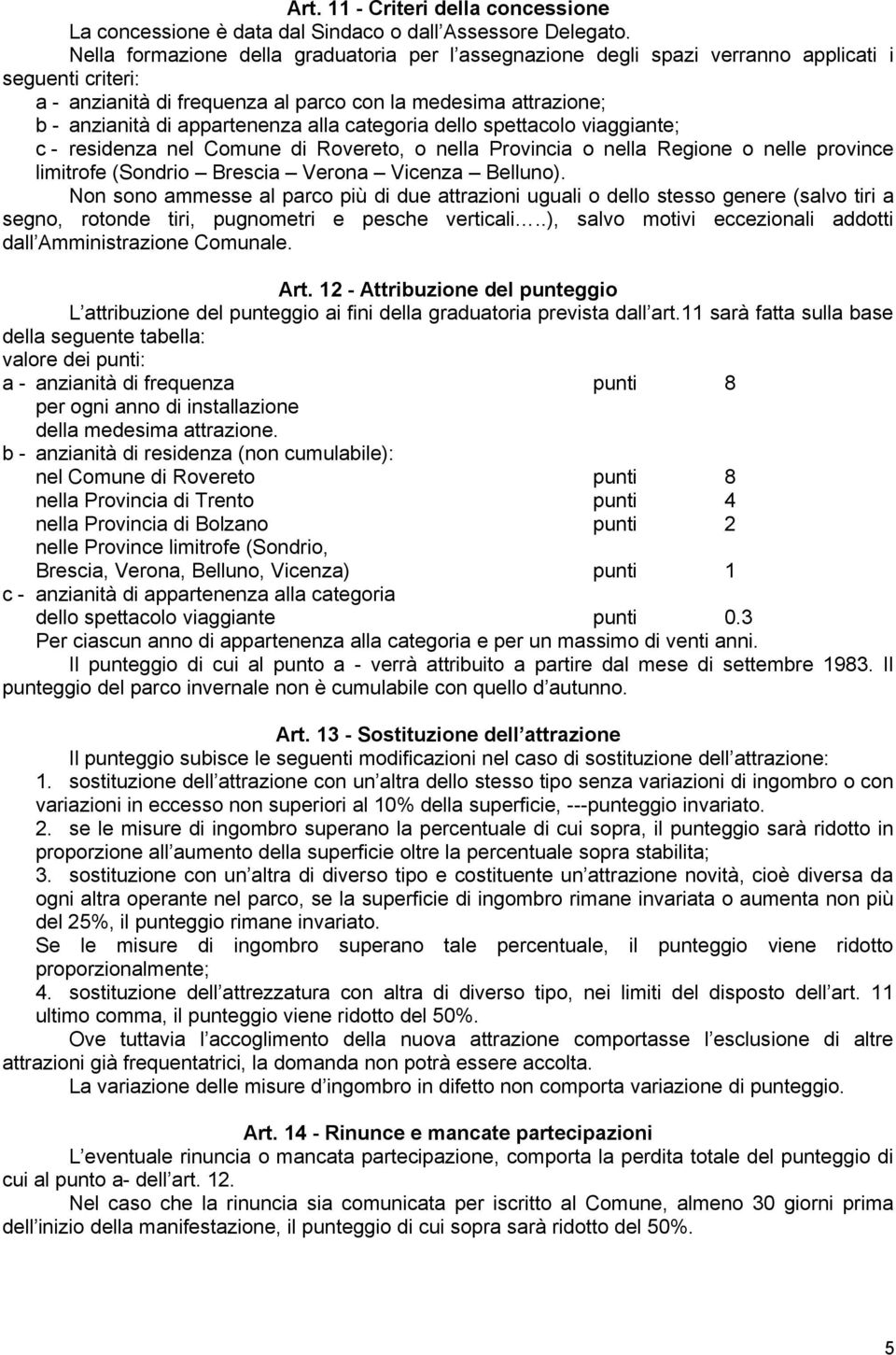 alla categoria dello spettacolo viaggiante; c - residenza nel Comune di Rovereto, o nella Provincia o nella Regione o nelle province limitrofe (Sondrio Brescia Verona Vicenza Belluno).