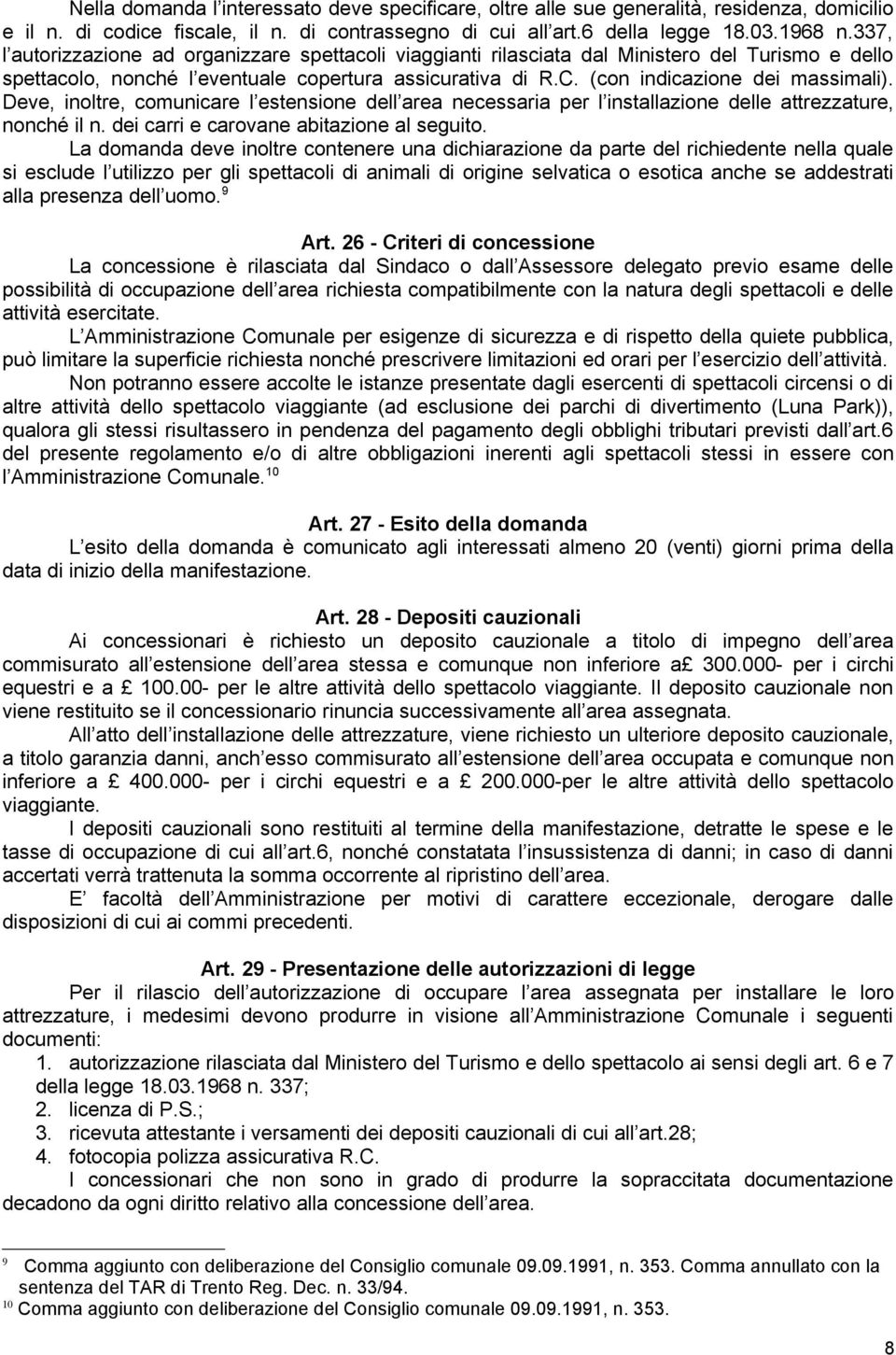 Deve, inoltre, comunicare l estensione dell area necessaria per l installazione delle attrezzature, nonché il n. dei carri e carovane abitazione al seguito.