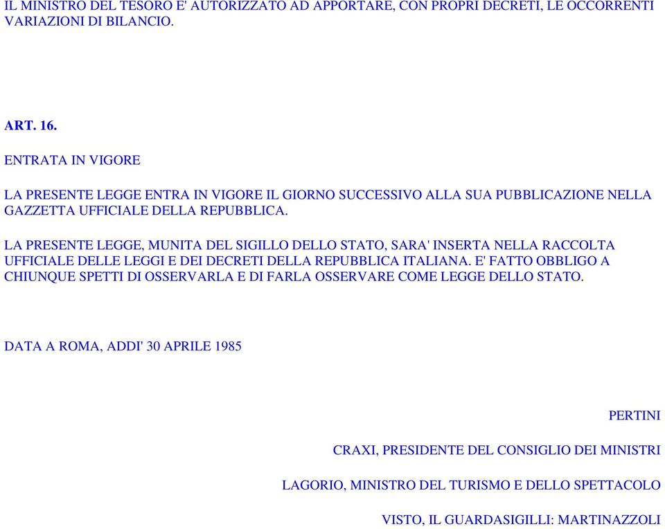 LA PRESENTE LEGGE, MUNITA DEL SIGILLO DELLO STATO, SARA' INSERTA NELLA RACCOLTA UFFICIALE DELLE LEGGI E DEI DECRETI DELLA REPUBBLICA ITALIANA.