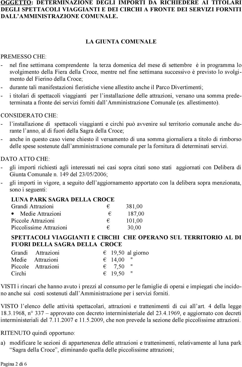 è previsto lo svolgimento del Fierino della Croce; - durante tali manifestazioni fieristiche viene allestito anche il Parco Divertimenti; - i titolari di spettacoli viaggianti per l installazione