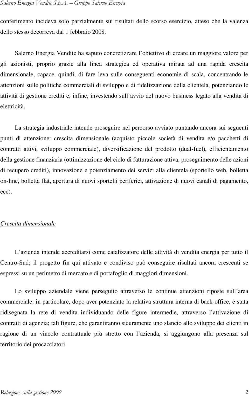 dimensionale, capace, quindi, di fare leva sulle conseguenti economie di scala, concentrando le attenzioni sulle politiche commerciali di sviluppo e di fidelizzazione della clientela, potenziando le