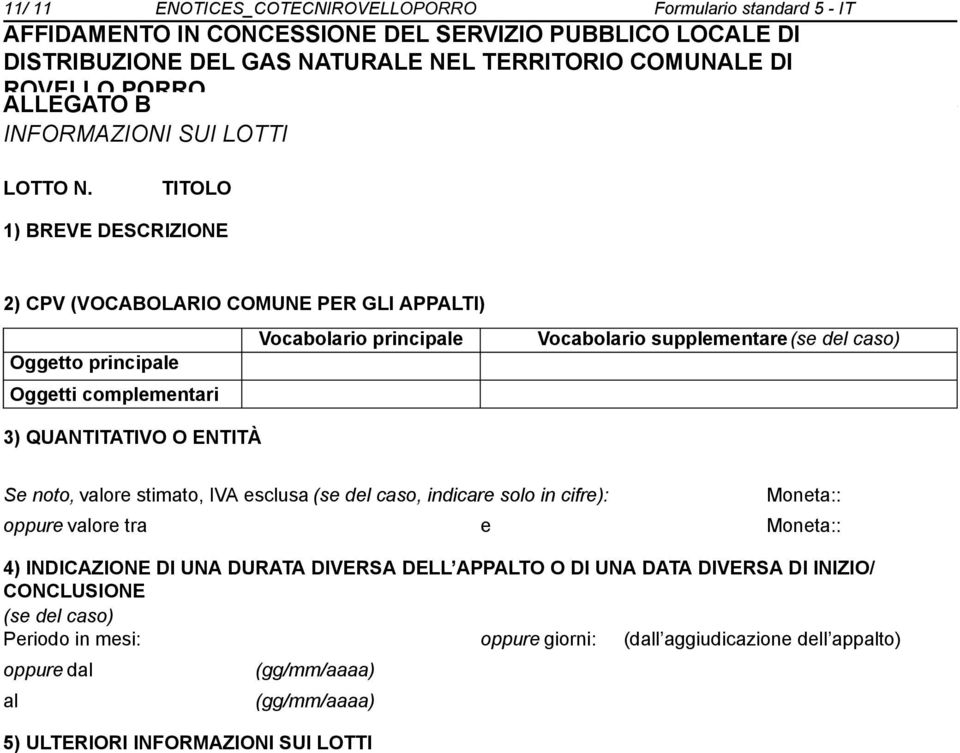 complementari 3) QUANTITATIVO O ENTITÀ Se to, valore stimato, IVA esclusa (se del caso, indicare solo in cifre): Moneta:: oppure valore tra e Moneta:: 4) INDICAZIONE DI