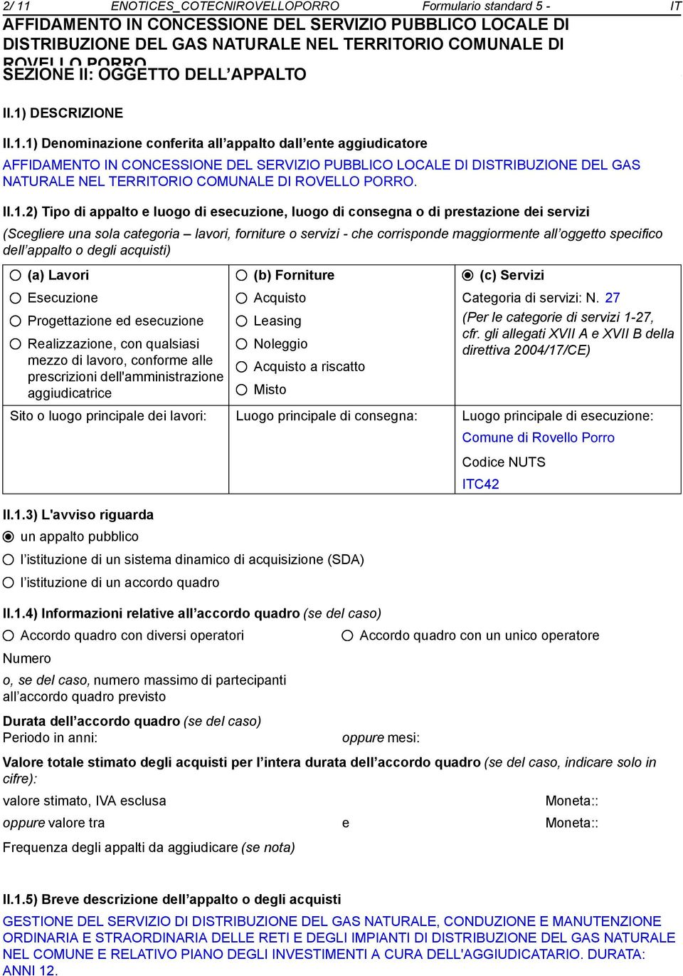 specifico dell appalto o degli acquisti) (a) Lavori Esecuzione Progettazione ed esecuzione Realizzazione, con qualsiasi mezzo di lavoro, conforme alle prescrizioni dell'amministrazione aggiudicatrice