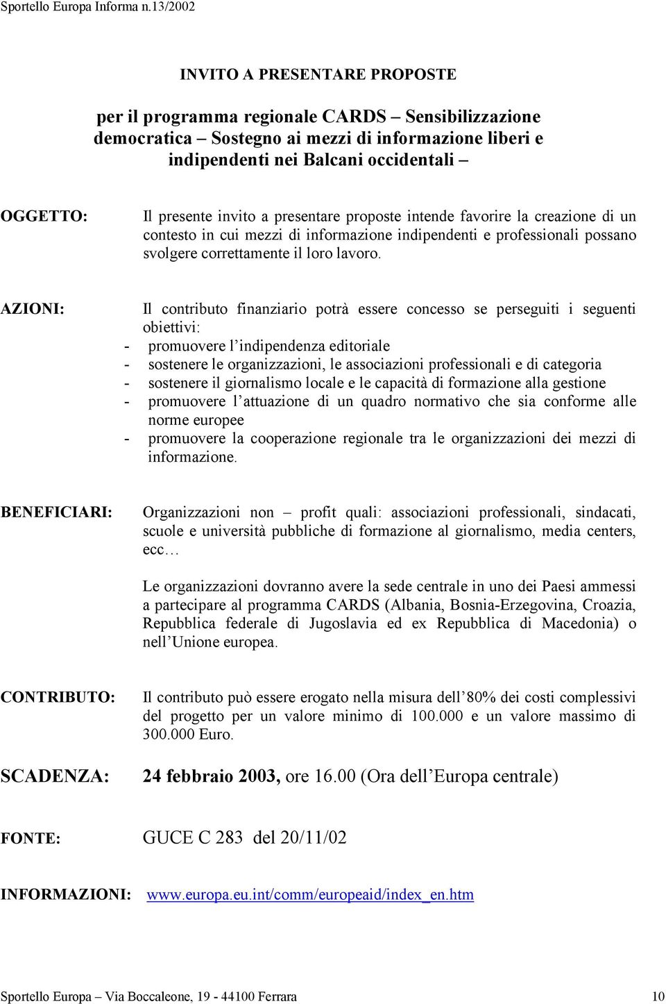 AZIONI: Il contributo finanziario potrà essere concesso se perseguiti i seguenti obiettivi: - promuovere l indipendenza editoriale - sostenere le organizzazioni, le associazioni professionali e di