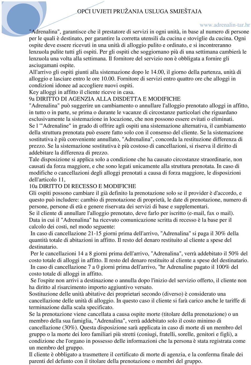 Per gli ospiti che soggiornano più di una settimana cambierà le lenzuola una volta alla settimana. Il fornitore del servizio non è obbligata a fornire gli asciugamani ospite.