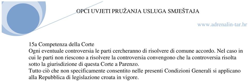 Nel caso in cui le parti non riescono a risolvere la controversia convengono che la controversia