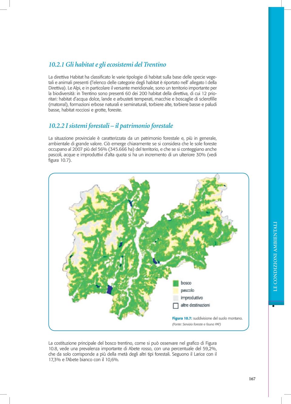 Le Alpi, e in particolare il versante meridionale, sono un territorio importante per la biodiversità: in Trentino sono presenti 60 dei 200 habitat della direttiva, di cui 12 prioritari: habitat d