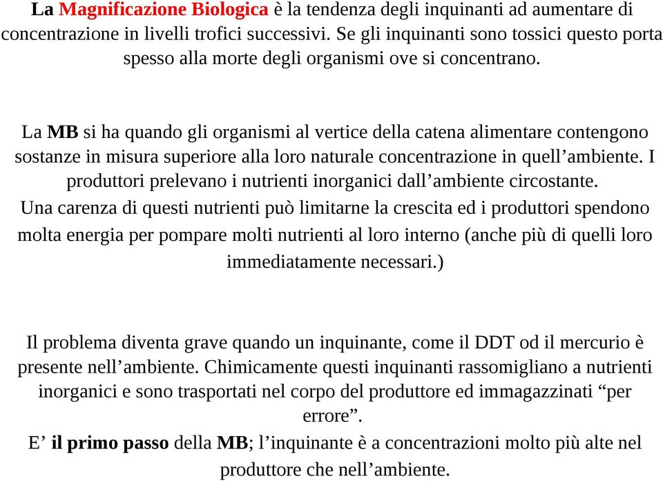 La MB si ha quando gli organismi al vertice della catena alimentare contengono sostanze in misura superiore alla loro naturale concentrazione in quell ambiente.