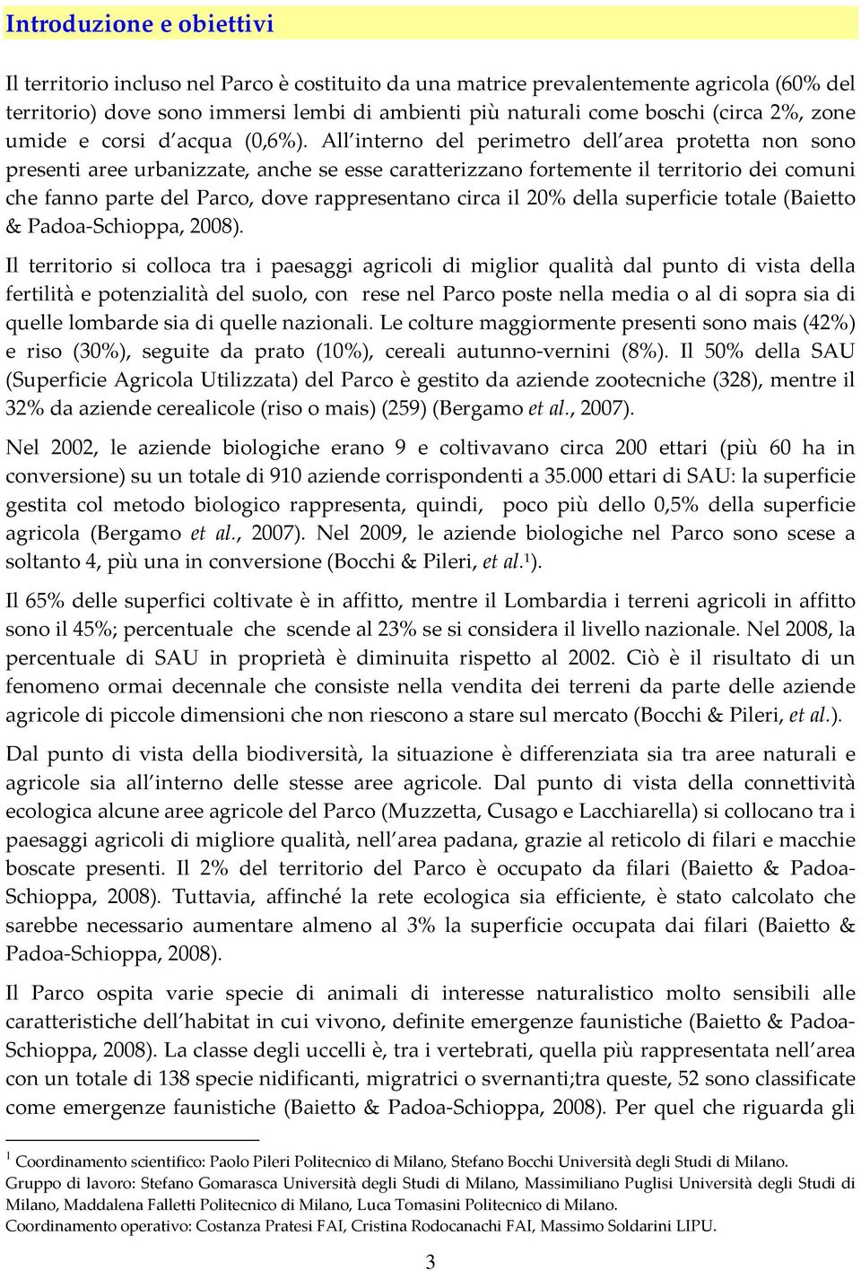 All interno del perimetro dell area protetta non sono presenti aree urbanizzate, anche se esse caratterizzano fortemente il territorio dei comuni che fanno parte del Parco, dove rappresentano circa