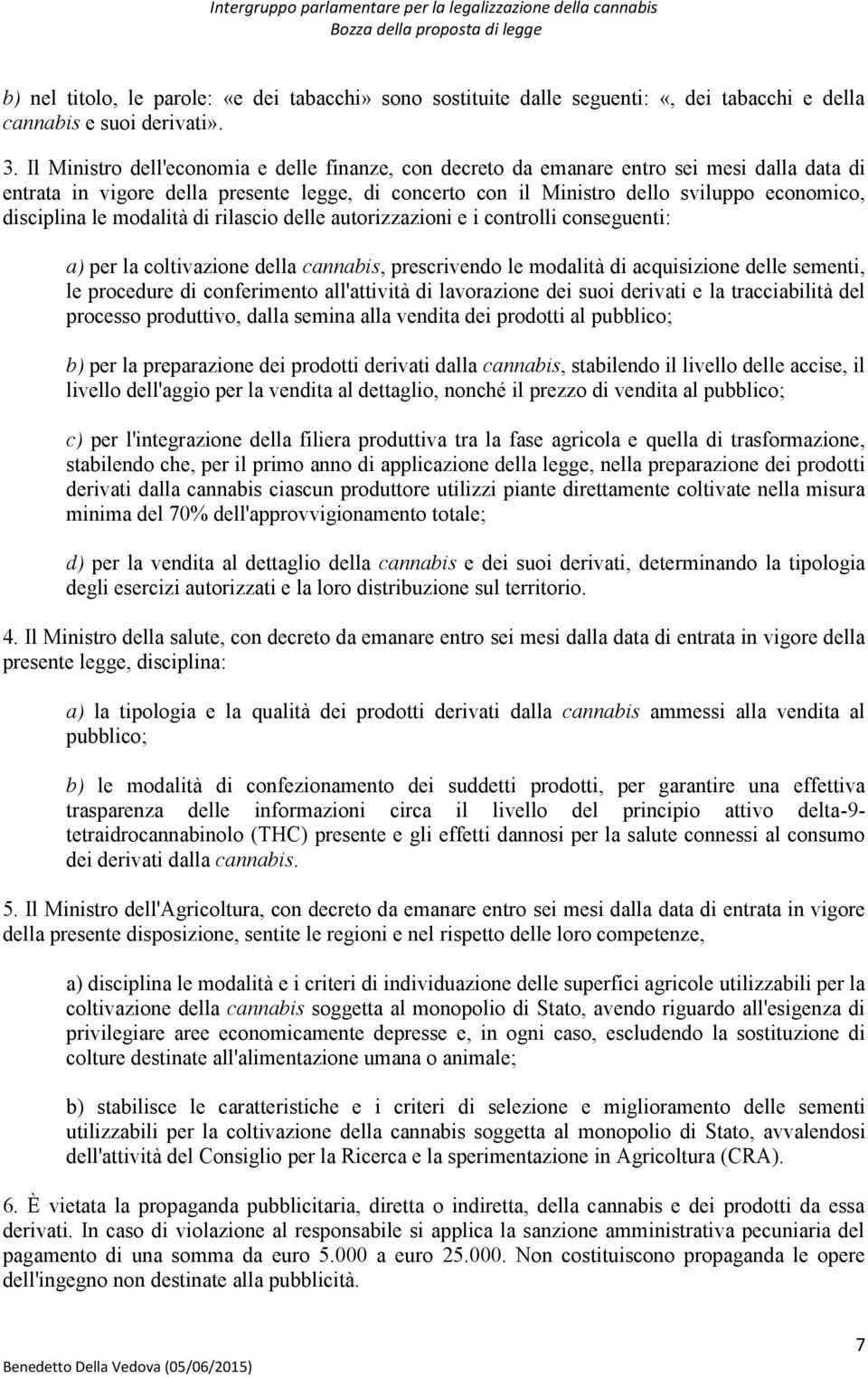 le modalità di rilascio delle autorizzazioni e i controlli conseguenti: a) per la coltivazione della cannabis, prescrivendo le modalità di acquisizione delle sementi, le procedure di conferimento