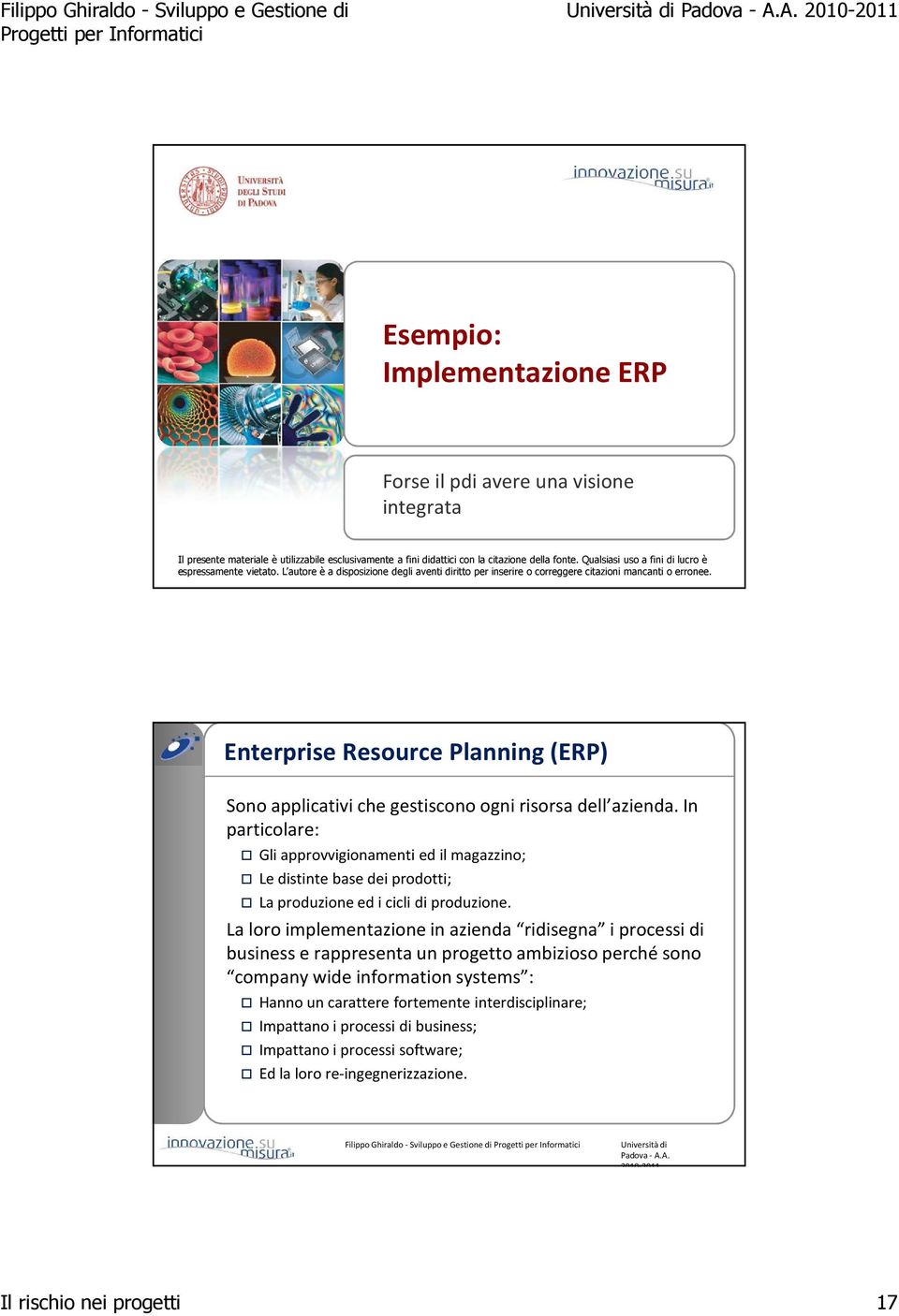 Enterprise Resource Planning (ERP) Sono applicativi che gestiscono ogni risorsa dell azienda.