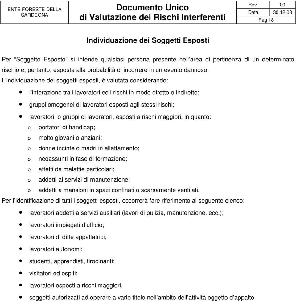 L individuazione dei soggetti esposti, è valutata considerando: l interazione tra i lavoratori ed i rischi in modo diretto o indiretto; gruppi omogenei di lavoratori esposti agli stessi rischi;