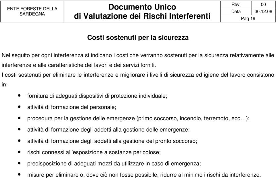 I costi sostenuti per eliminare le interferenze e migliorare i livelli di sicurezza ed igiene del lavoro consistono in: fornitura di adeguati dispositivi di protezione individuale; attività di