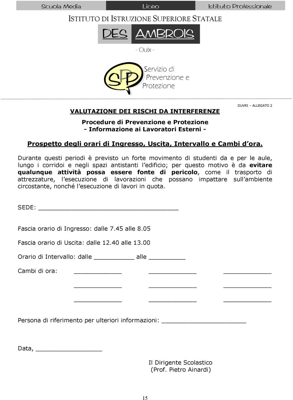 Durante questi periodi è previsto un forte movimento di studenti da e per le aule, lungo i corridoi e negli spazi antistanti l edificio; per questo motivo è da evitare qualunque attività possa essere