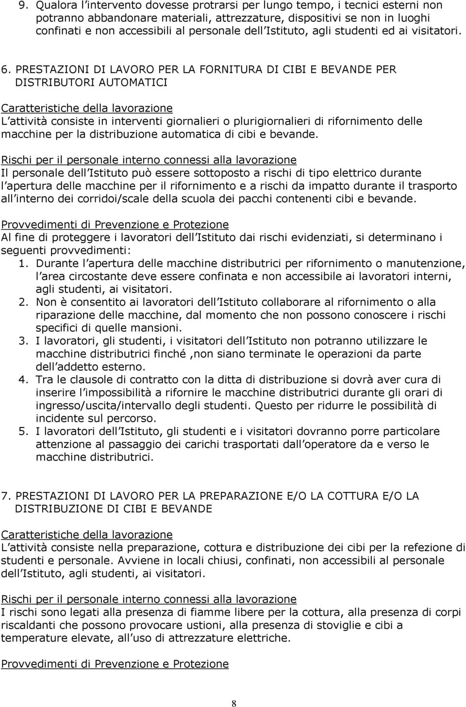 PRESTAZIONI DI LAVORO PER LA FORNITURA DI CIBI E BEVANDE PER DISTRIBUTORI AUTOMATICI L attività consiste in interventi giornalieri o plurigiornalieri di rifornimento delle macchine per la