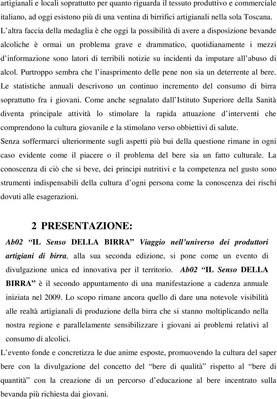 terribili notizie su incidenti da imputare all abuso di alcol. Purtroppo sembra che l inasprimento delle pene non sia un deterrente al bere.