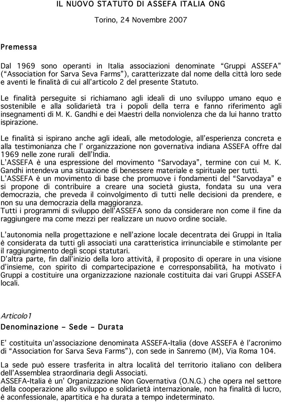 Le finalità perseguite si richiamano agli ideali di uno sviluppo umano equo e sostenibile e alla solidarietà tra i popoli della terra e fanno riferimento agli insegnamenti di M. K.