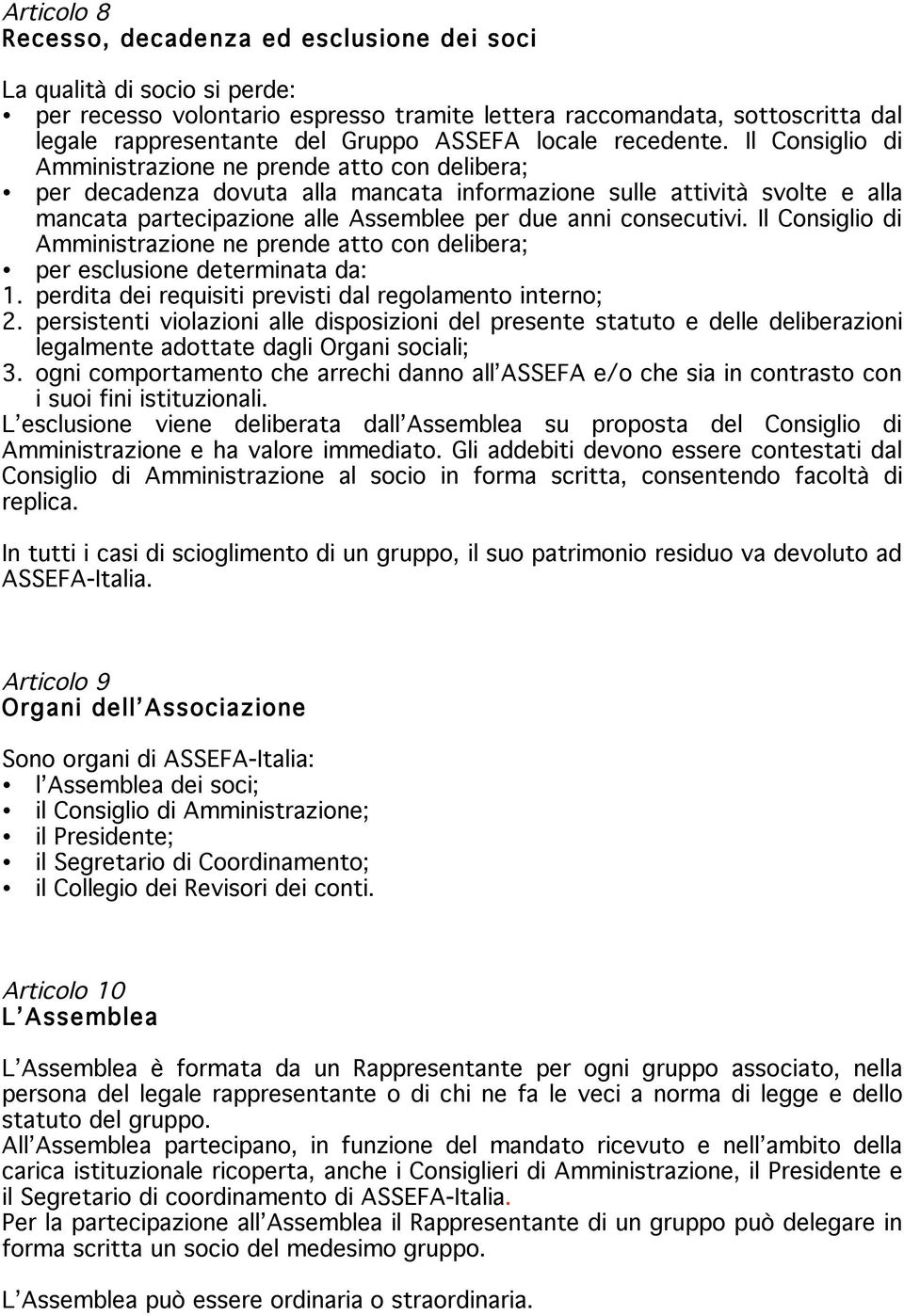 Il Consiglio di Amministrazione ne prende atto con delibera; per decadenza dovuta alla mancata informazione sulle attività svolte e alla mancata partecipazione alle Assemblee per due anni consecutivi.