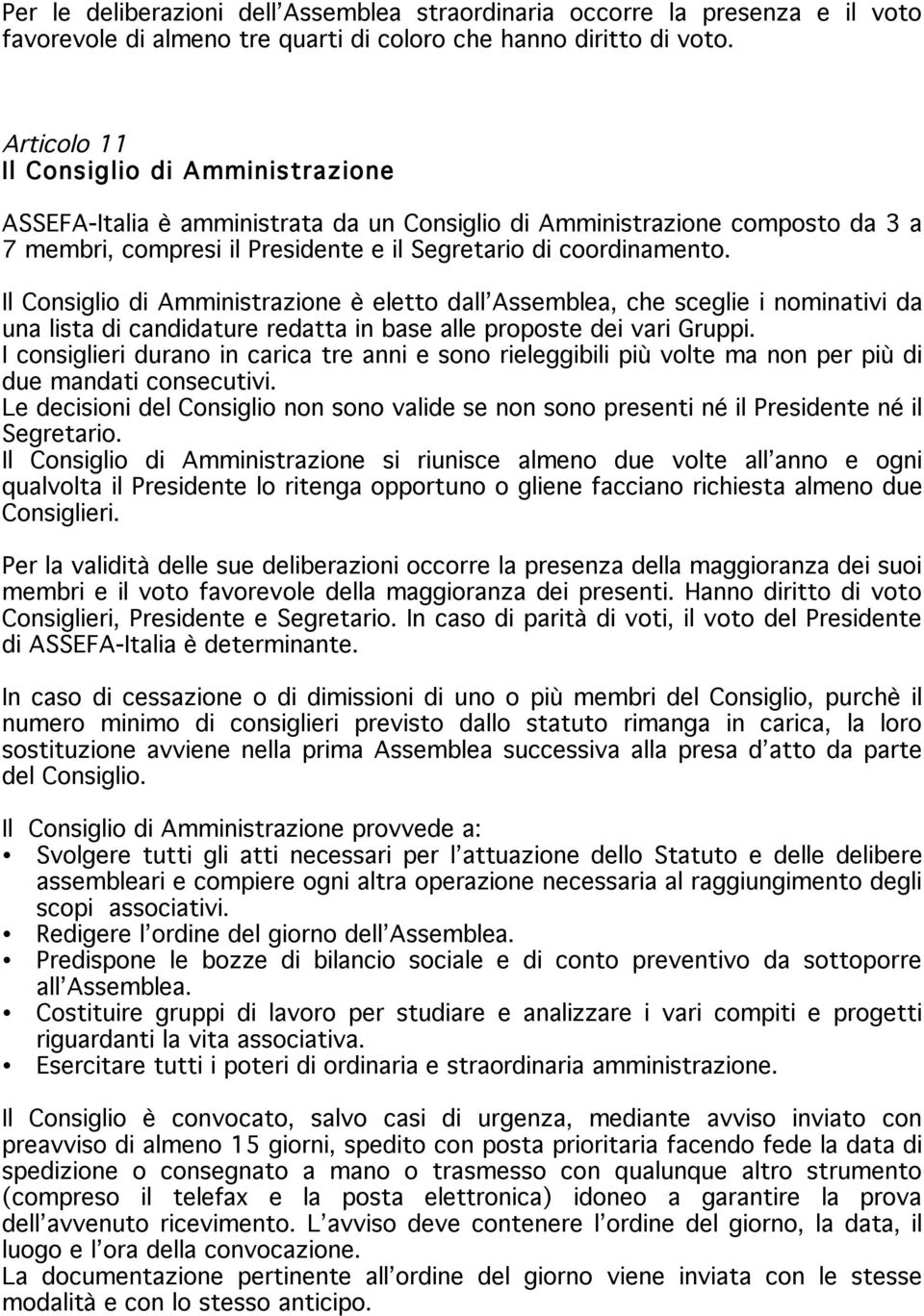 Il Consiglio di Amministrazione è eletto dall Assemblea, che sceglie i nominativi da una lista di candidature redatta in base alle proposte dei vari Gruppi.