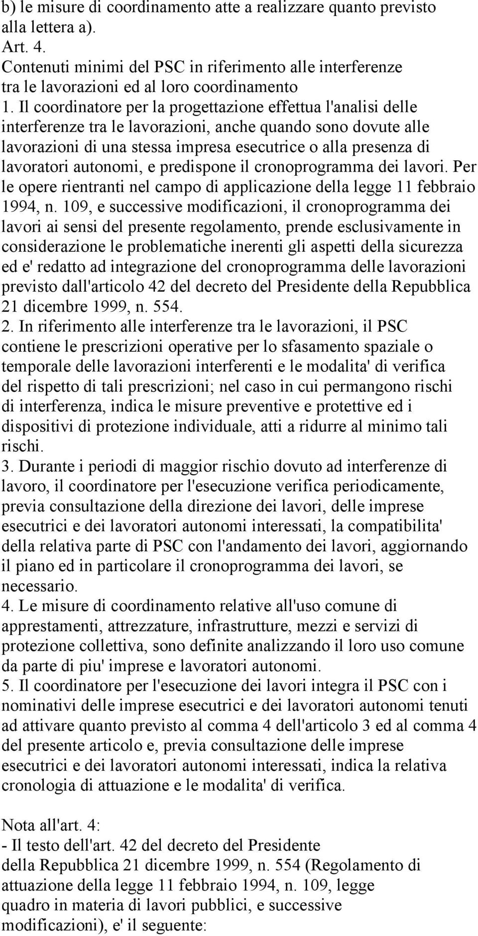 autonomi, e predispone il cronoprogramma dei lavori. Per le opere rientranti nel campo di applicazione della legge 11 febbraio 1994, n.