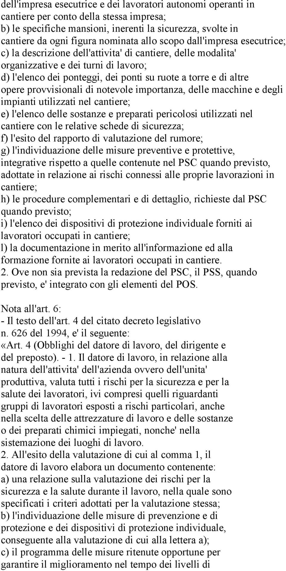 opere provvisionali di notevole importanza, delle macchine e degli impianti utilizzati nel cantiere; e) l'elenco delle sostanze e preparati pericolosi utilizzati nel cantiere con le relative schede