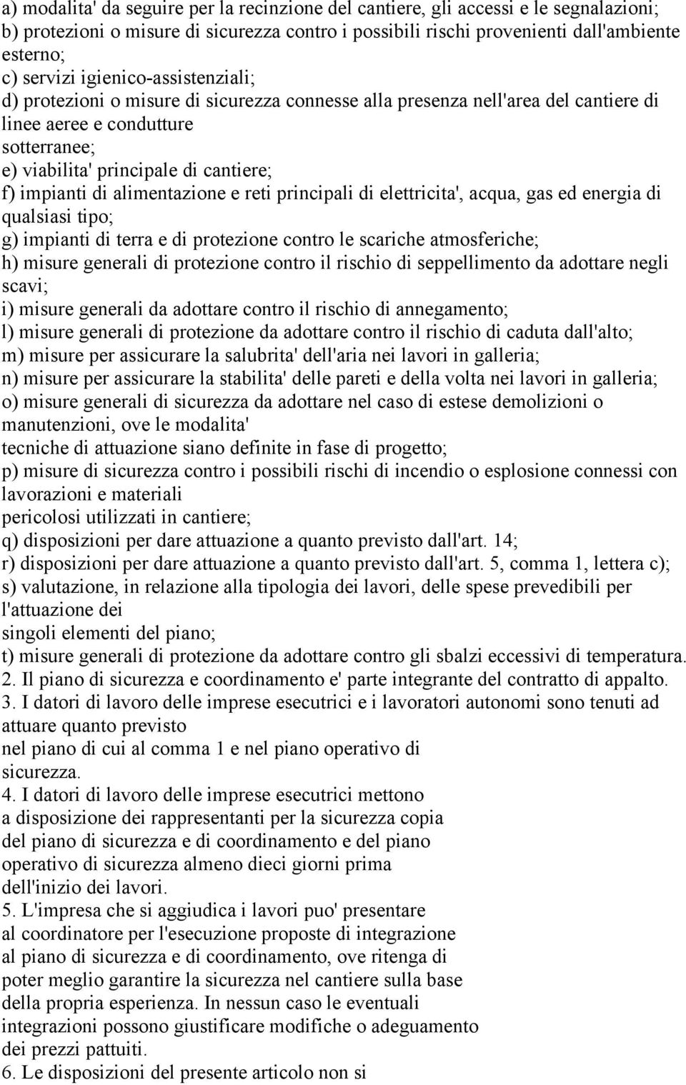 alimentazione e reti principali di elettricita', acqua, gas ed energia di qualsiasi tipo; g) impianti di terra e di protezione contro le scariche atmosferiche; h) misure generali di protezione contro