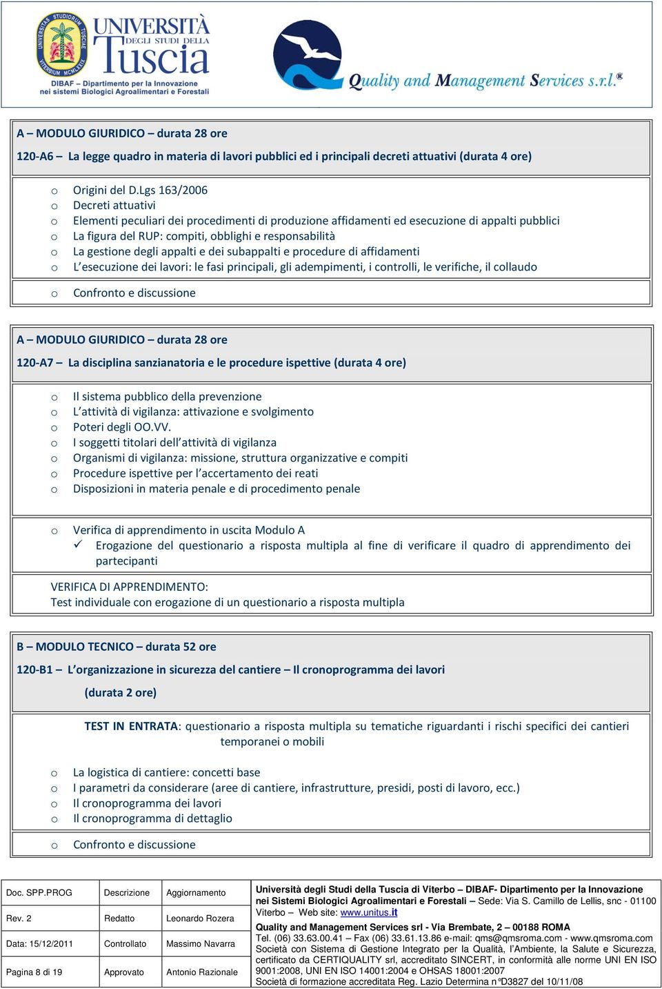 e dei subappalti e prcedure di affidamenti L esecuzine dei lavri: le fasi principali, gli adempimenti, i cntrlli, le verifiche, il cllaud Cnfrnt e discussine A MODULO GIURIDICO durata 28 re 120-A7 La