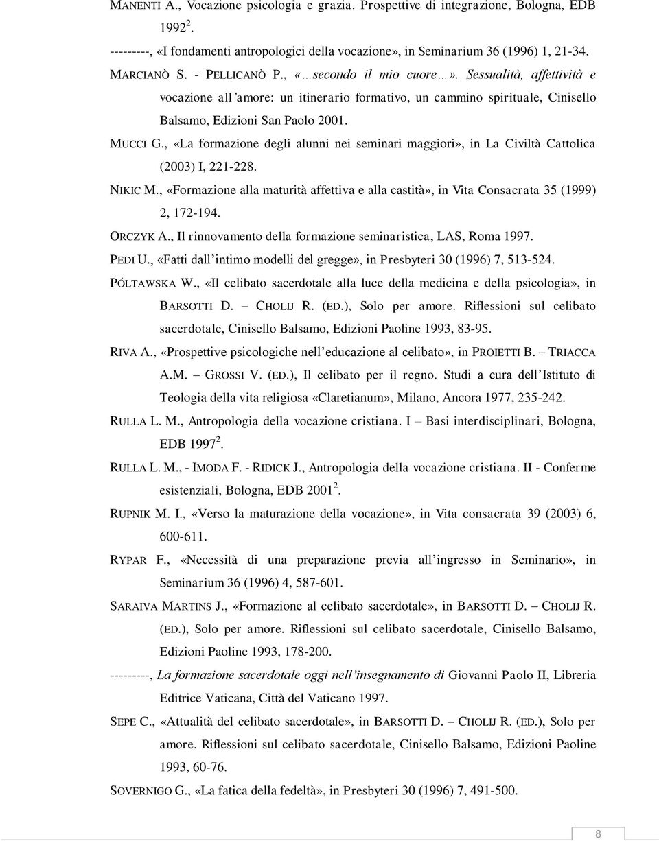 , «La formazione degli alunni nei seminari maggiori», in La Civiltà Cattolica (2003) I, 221-228. NIKIC M., «Formazione alla maturità affettiva e alla castità», in Vita Consacrata 35 (1999) 2, 172-194.