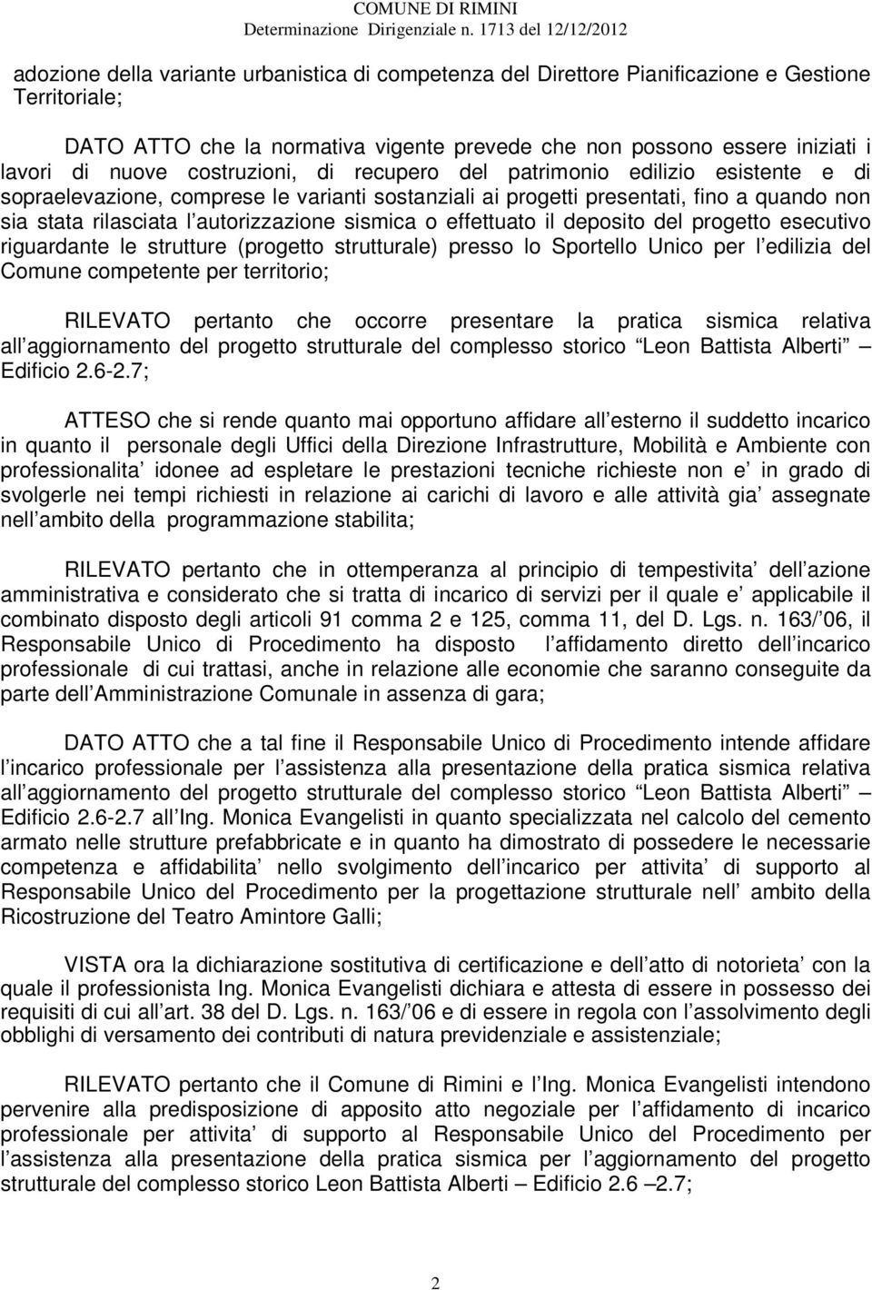 sismica o effettuato il deposito del progetto esecutivo riguardante le strutture (progetto strutturale) presso lo Sportello Unico per l edilizia del Comune competente per territorio; RILEVATO