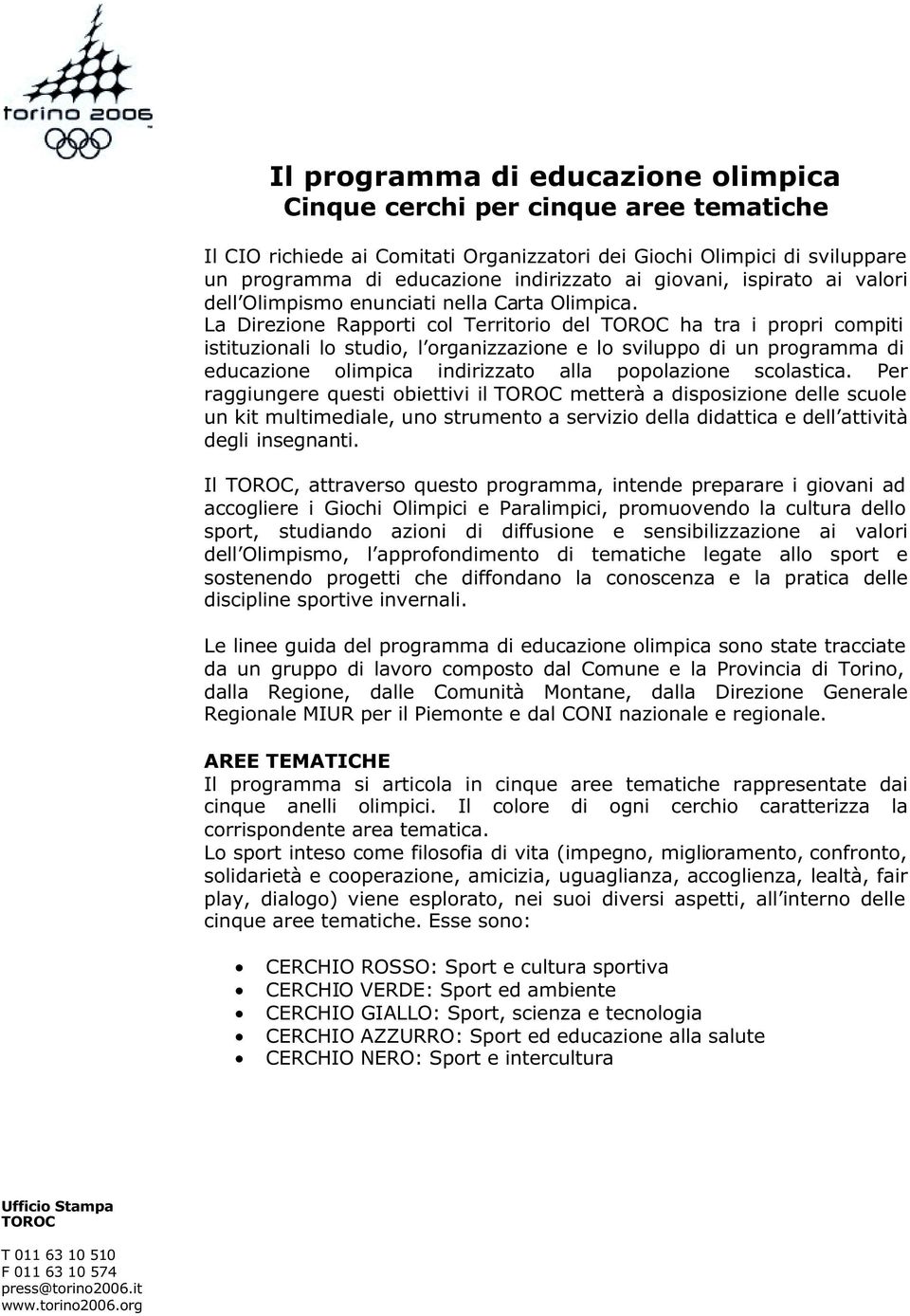 La Direzione Rapporti col Territorio del ha tra i propri compiti istituzionali lo studio, l organizzazione e lo sviluppo di un programma di educazione olimpica indirizzato alla popolazione scolastica.