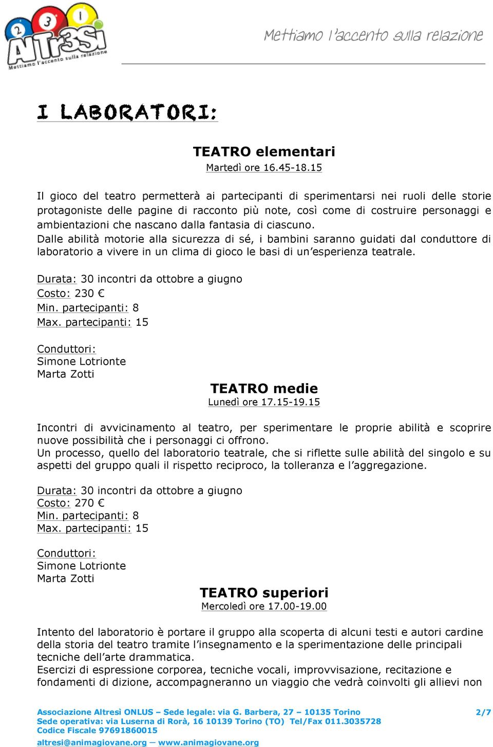 dalla fantasia di ciascuno. Dalle abilità motorie alla sicurezza di sé, i bambini saranno guidati dal conduttore di laboratorio a vivere in un clima di gioco le basi di un esperienza teatrale.