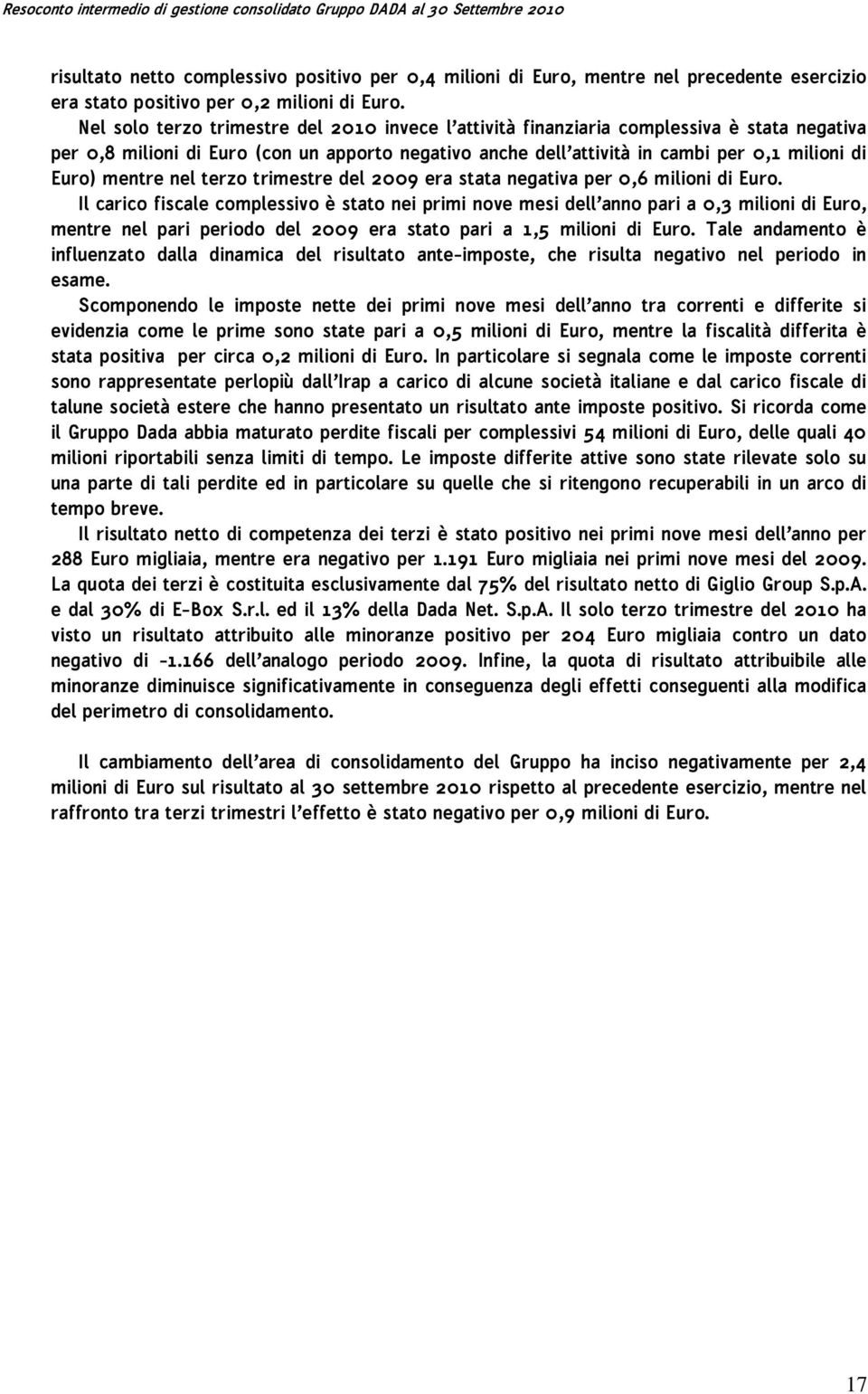 mentre nel terzo trimestre del 2009 era stata negativa per 0,6 milioni di Euro.